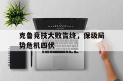 开云官方app入口-关于克鲁竞技大败告终，保级局势危机四伏的信息