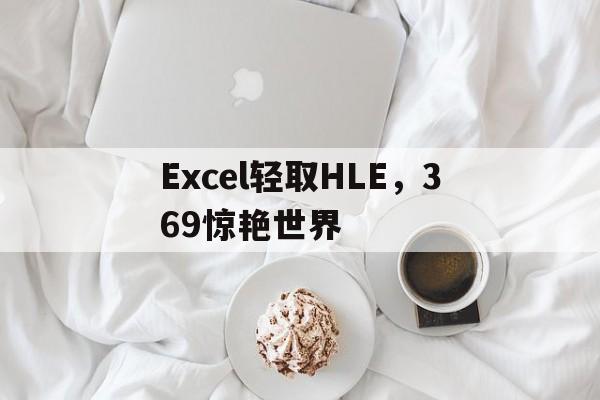 包含Excel轻取HLE，369惊艳世界的词条